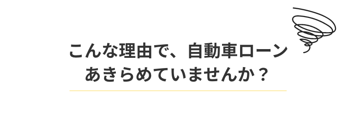こんな理由で、自動車ローンあきらめていませんか?